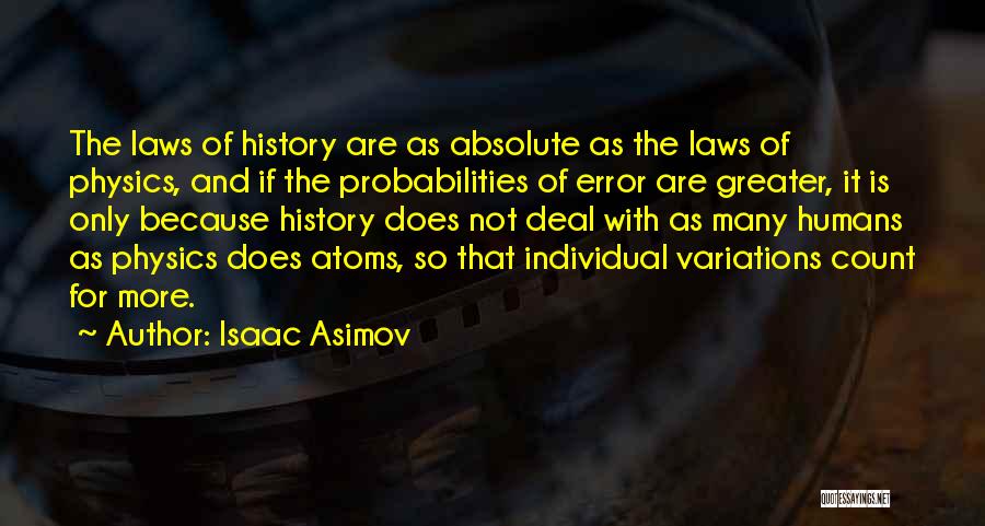 Isaac Asimov Quotes: The Laws Of History Are As Absolute As The Laws Of Physics, And If The Probabilities Of Error Are Greater,