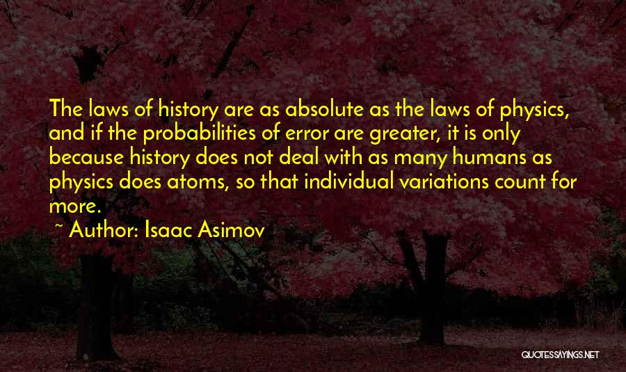 Isaac Asimov Quotes: The Laws Of History Are As Absolute As The Laws Of Physics, And If The Probabilities Of Error Are Greater,