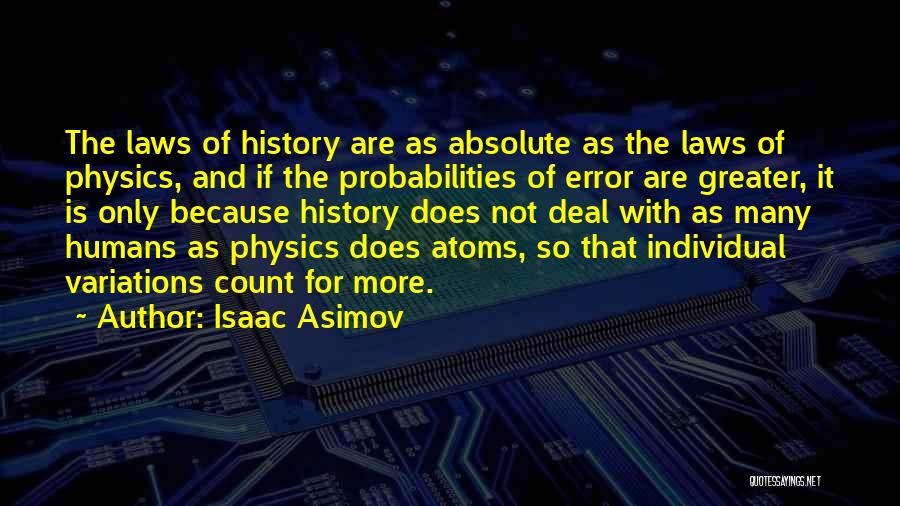 Isaac Asimov Quotes: The Laws Of History Are As Absolute As The Laws Of Physics, And If The Probabilities Of Error Are Greater,