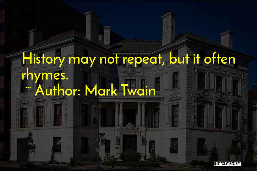 Mark Twain Quotes: History May Not Repeat, But It Often Rhymes.