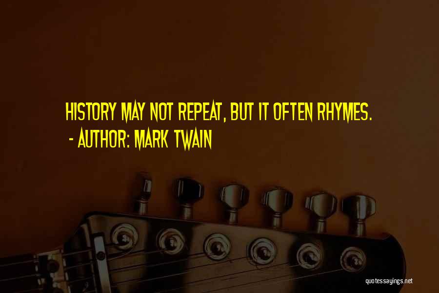 Mark Twain Quotes: History May Not Repeat, But It Often Rhymes.