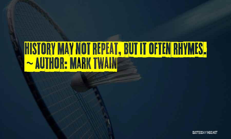 Mark Twain Quotes: History May Not Repeat, But It Often Rhymes.