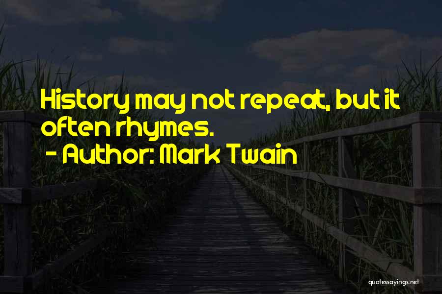 Mark Twain Quotes: History May Not Repeat, But It Often Rhymes.