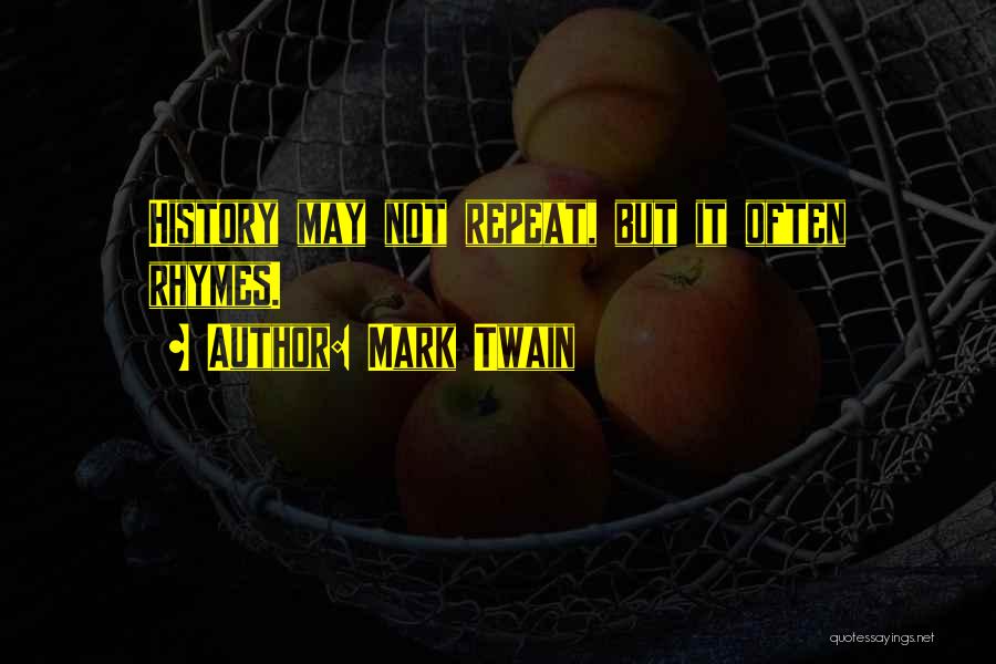 Mark Twain Quotes: History May Not Repeat, But It Often Rhymes.