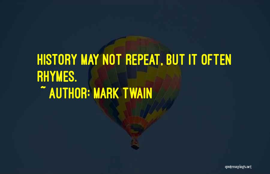 Mark Twain Quotes: History May Not Repeat, But It Often Rhymes.