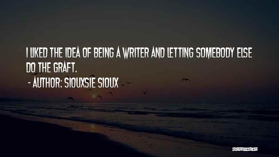 Siouxsie Sioux Quotes: I Liked The Idea Of Being A Writer And Letting Somebody Else Do The Graft.