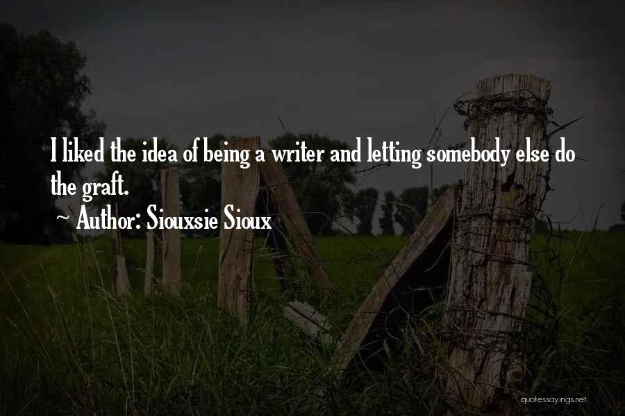 Siouxsie Sioux Quotes: I Liked The Idea Of Being A Writer And Letting Somebody Else Do The Graft.