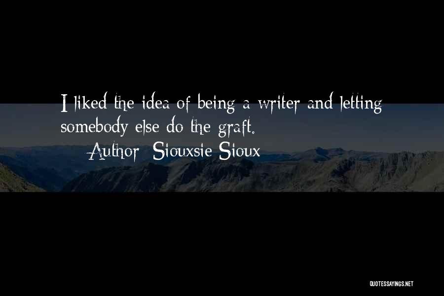 Siouxsie Sioux Quotes: I Liked The Idea Of Being A Writer And Letting Somebody Else Do The Graft.