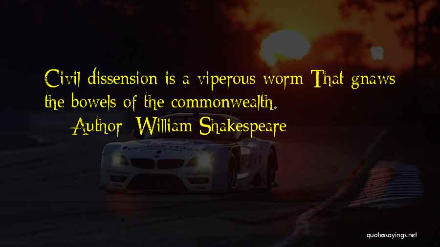 William Shakespeare Quotes: Civil Dissension Is A Viperous Worm That Gnaws The Bowels Of The Commonwealth.