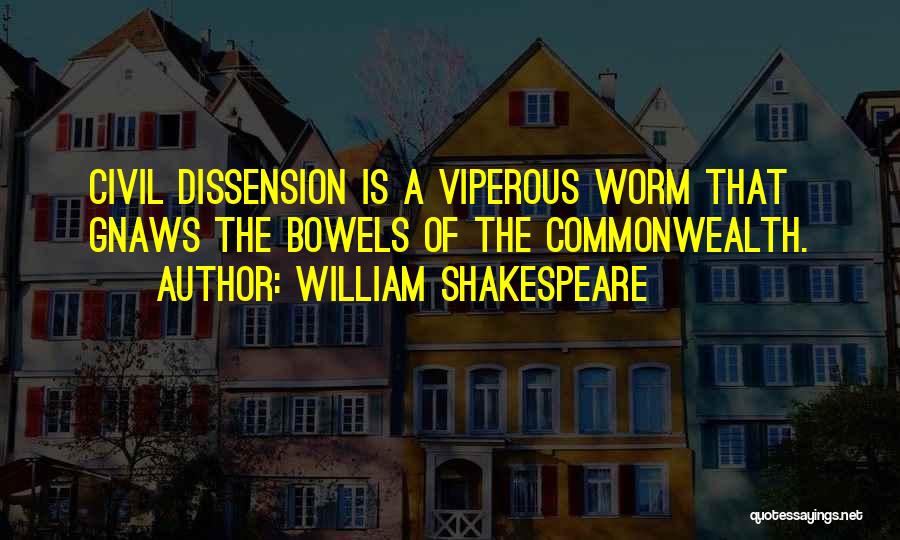 William Shakespeare Quotes: Civil Dissension Is A Viperous Worm That Gnaws The Bowels Of The Commonwealth.