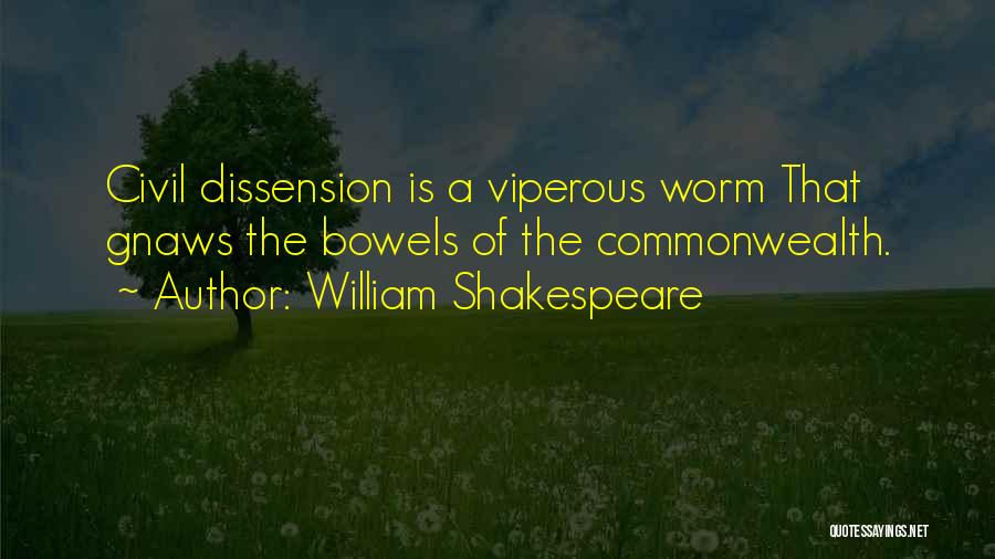 William Shakespeare Quotes: Civil Dissension Is A Viperous Worm That Gnaws The Bowels Of The Commonwealth.