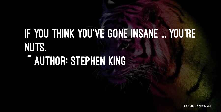 Stephen King Quotes: If You Think You've Gone Insane ... You're Nuts.