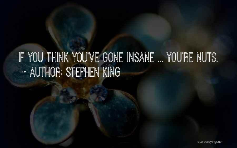 Stephen King Quotes: If You Think You've Gone Insane ... You're Nuts.