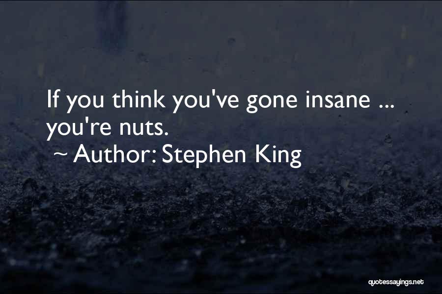 Stephen King Quotes: If You Think You've Gone Insane ... You're Nuts.