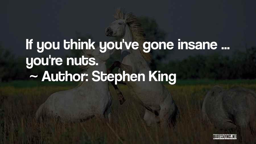 Stephen King Quotes: If You Think You've Gone Insane ... You're Nuts.