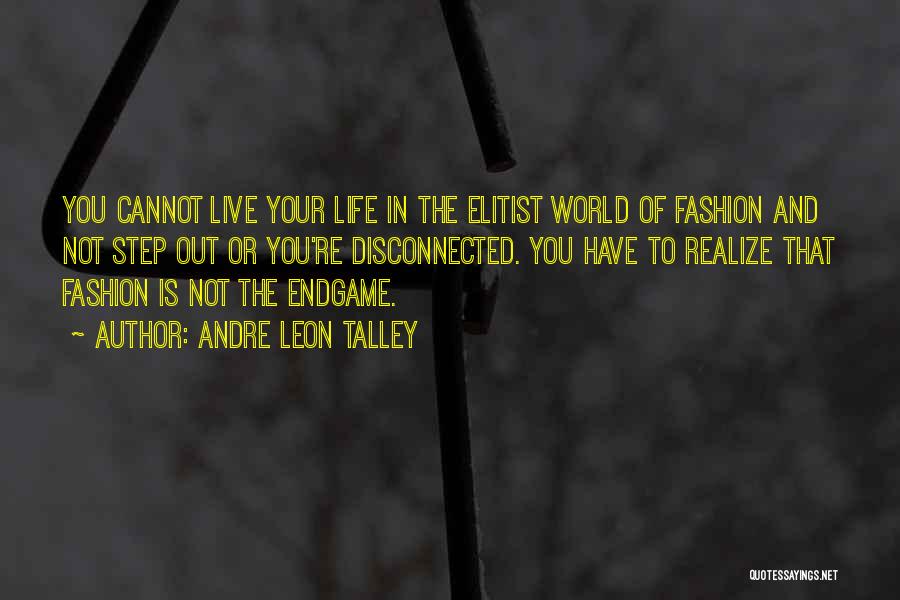 Andre Leon Talley Quotes: You Cannot Live Your Life In The Elitist World Of Fashion And Not Step Out Or You're Disconnected. You Have