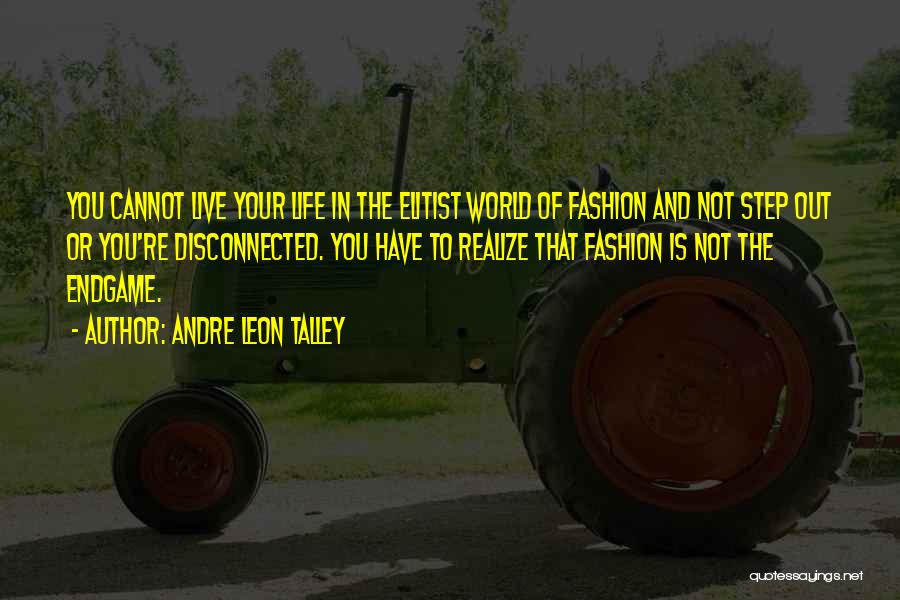 Andre Leon Talley Quotes: You Cannot Live Your Life In The Elitist World Of Fashion And Not Step Out Or You're Disconnected. You Have