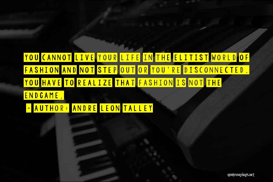 Andre Leon Talley Quotes: You Cannot Live Your Life In The Elitist World Of Fashion And Not Step Out Or You're Disconnected. You Have