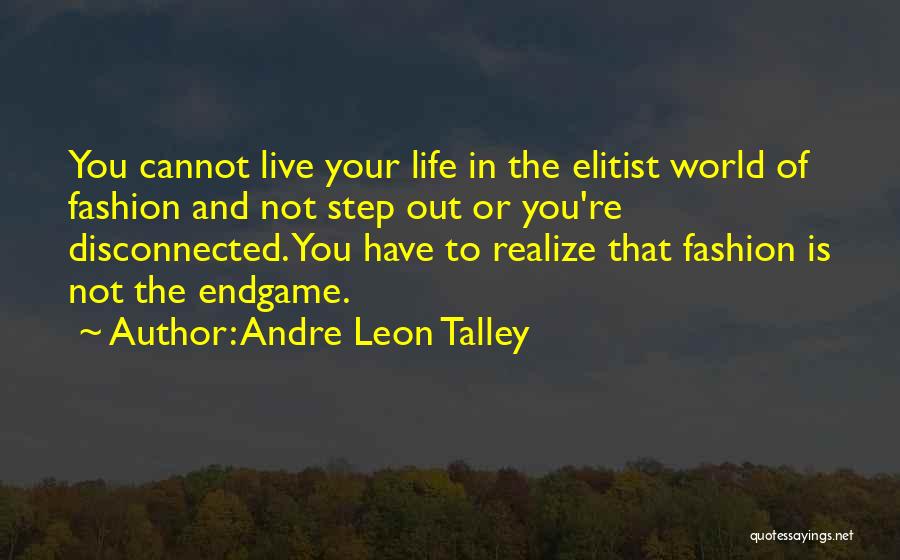 Andre Leon Talley Quotes: You Cannot Live Your Life In The Elitist World Of Fashion And Not Step Out Or You're Disconnected. You Have