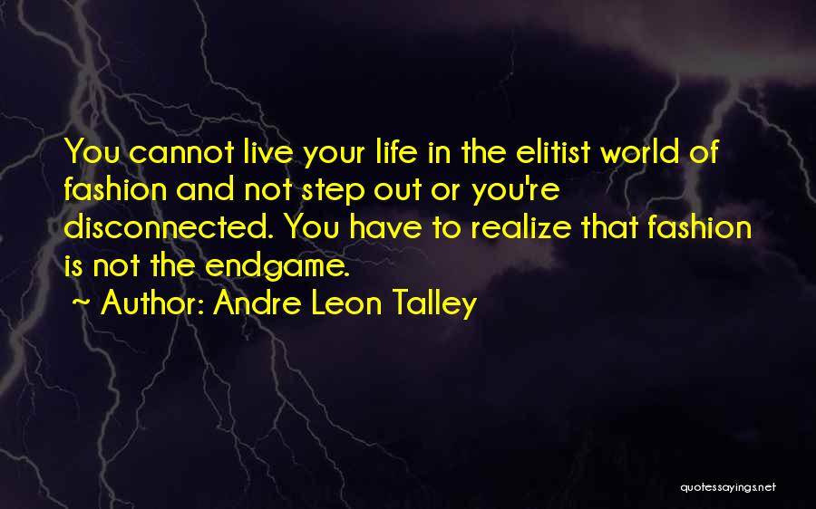 Andre Leon Talley Quotes: You Cannot Live Your Life In The Elitist World Of Fashion And Not Step Out Or You're Disconnected. You Have