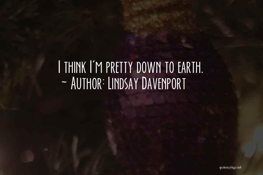 Lindsay Davenport Quotes: I Think I'm Pretty Down To Earth.