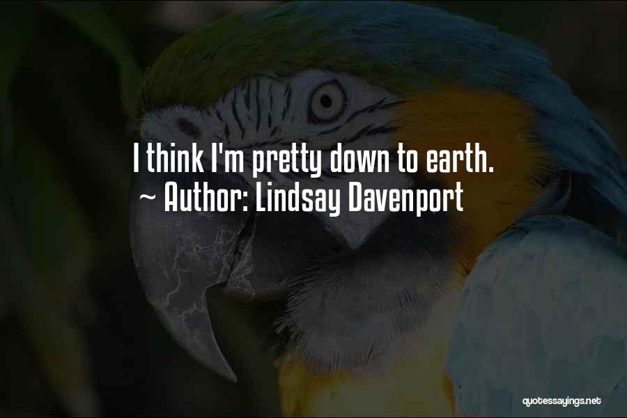 Lindsay Davenport Quotes: I Think I'm Pretty Down To Earth.