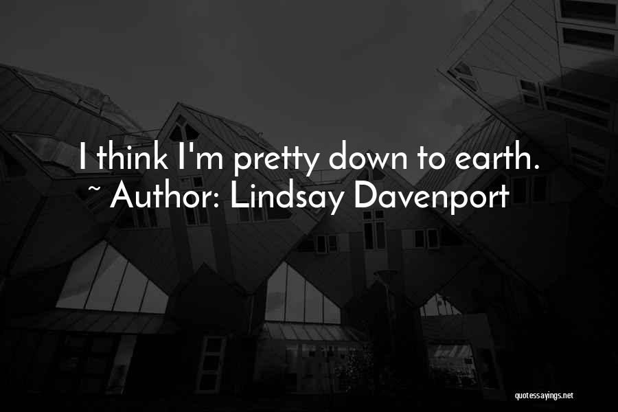 Lindsay Davenport Quotes: I Think I'm Pretty Down To Earth.
