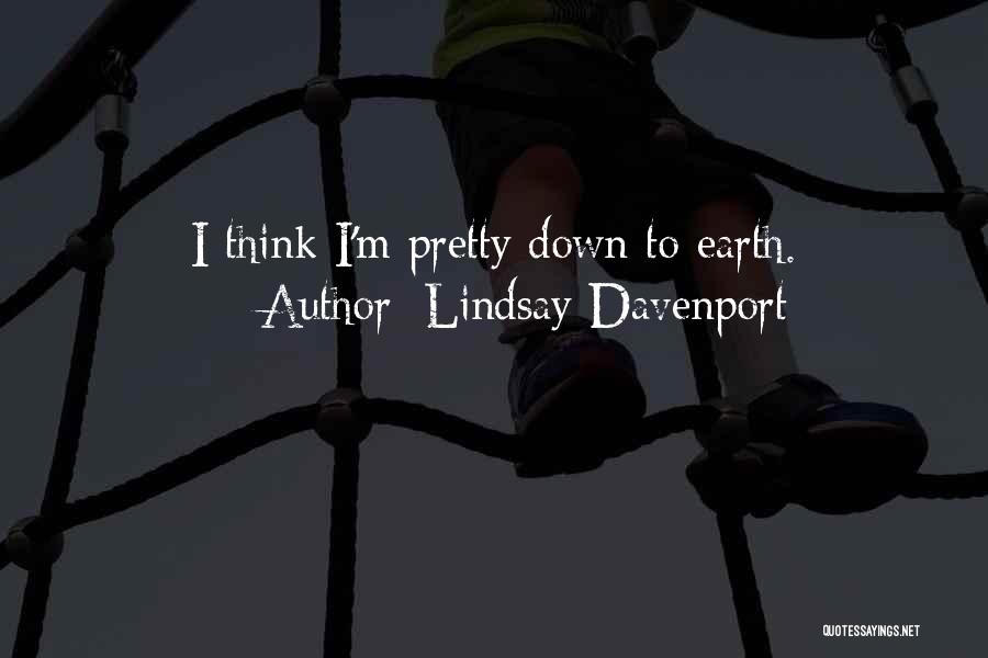 Lindsay Davenport Quotes: I Think I'm Pretty Down To Earth.