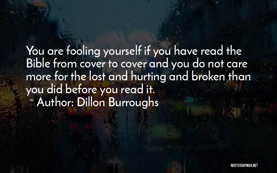 Dillon Burroughs Quotes: You Are Fooling Yourself If You Have Read The Bible From Cover To Cover And You Do Not Care More