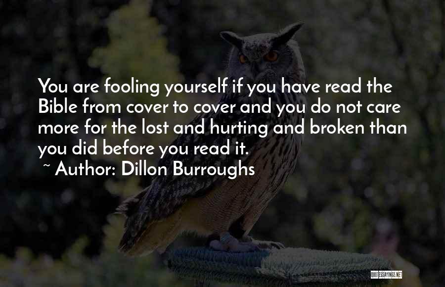 Dillon Burroughs Quotes: You Are Fooling Yourself If You Have Read The Bible From Cover To Cover And You Do Not Care More