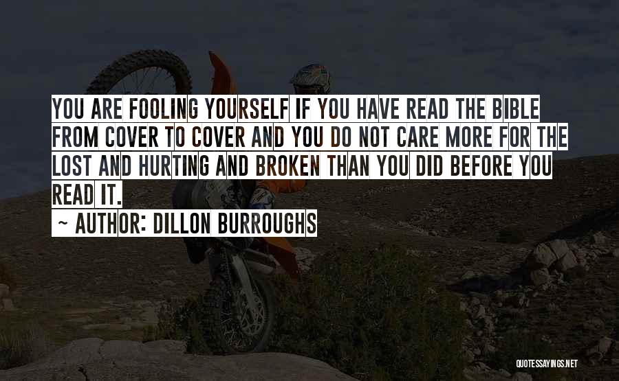 Dillon Burroughs Quotes: You Are Fooling Yourself If You Have Read The Bible From Cover To Cover And You Do Not Care More