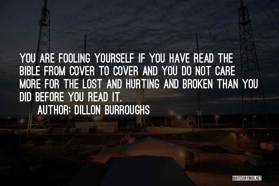 Dillon Burroughs Quotes: You Are Fooling Yourself If You Have Read The Bible From Cover To Cover And You Do Not Care More