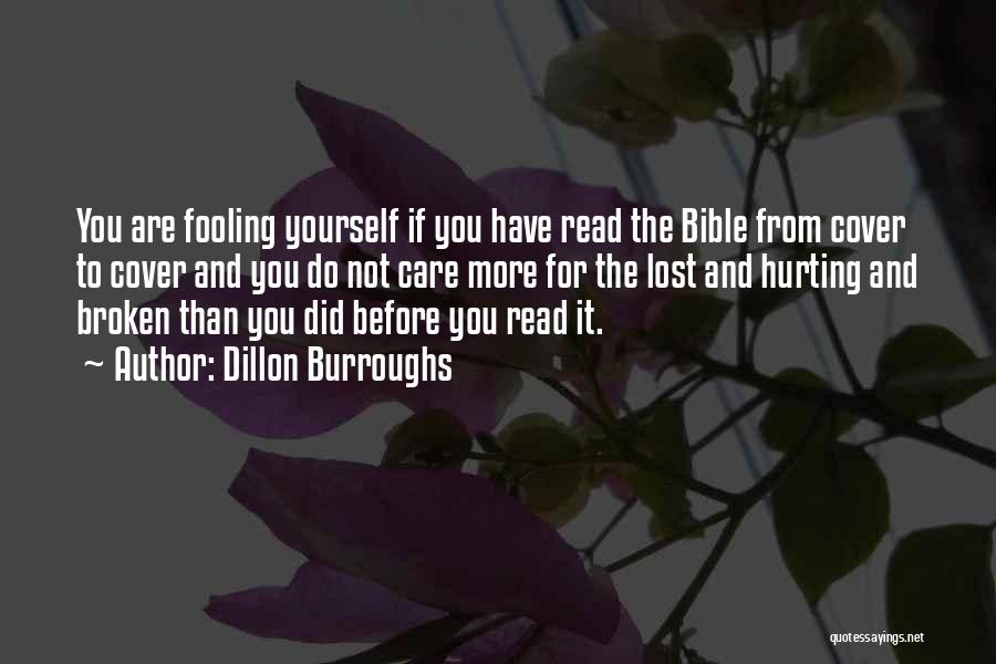 Dillon Burroughs Quotes: You Are Fooling Yourself If You Have Read The Bible From Cover To Cover And You Do Not Care More