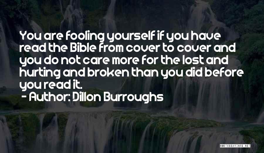 Dillon Burroughs Quotes: You Are Fooling Yourself If You Have Read The Bible From Cover To Cover And You Do Not Care More