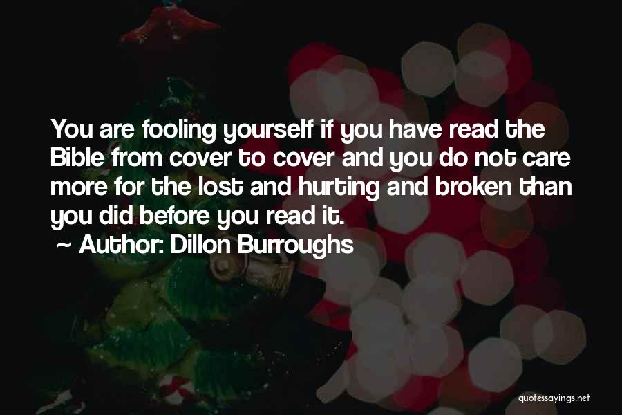 Dillon Burroughs Quotes: You Are Fooling Yourself If You Have Read The Bible From Cover To Cover And You Do Not Care More