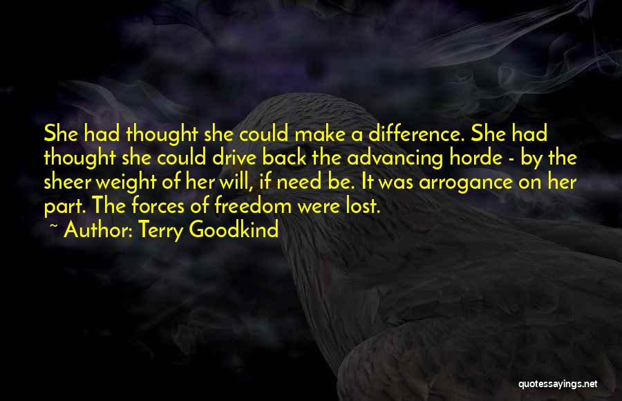 Terry Goodkind Quotes: She Had Thought She Could Make A Difference. She Had Thought She Could Drive Back The Advancing Horde - By