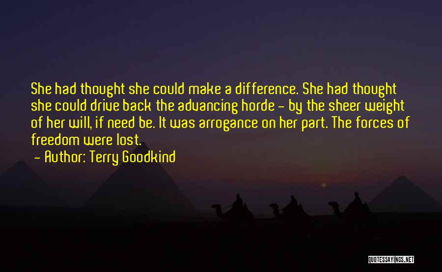 Terry Goodkind Quotes: She Had Thought She Could Make A Difference. She Had Thought She Could Drive Back The Advancing Horde - By