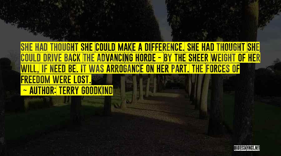 Terry Goodkind Quotes: She Had Thought She Could Make A Difference. She Had Thought She Could Drive Back The Advancing Horde - By