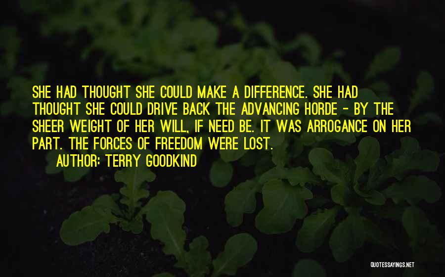 Terry Goodkind Quotes: She Had Thought She Could Make A Difference. She Had Thought She Could Drive Back The Advancing Horde - By