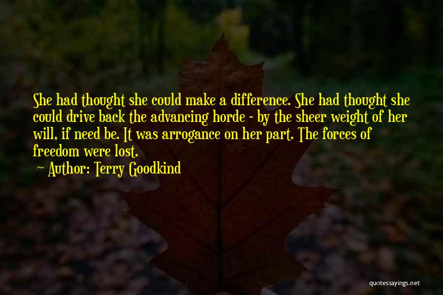 Terry Goodkind Quotes: She Had Thought She Could Make A Difference. She Had Thought She Could Drive Back The Advancing Horde - By