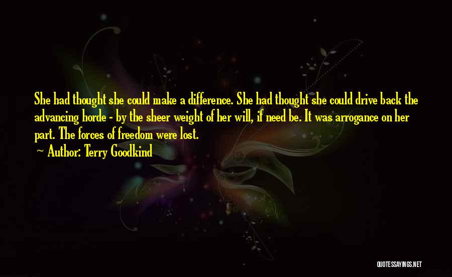 Terry Goodkind Quotes: She Had Thought She Could Make A Difference. She Had Thought She Could Drive Back The Advancing Horde - By