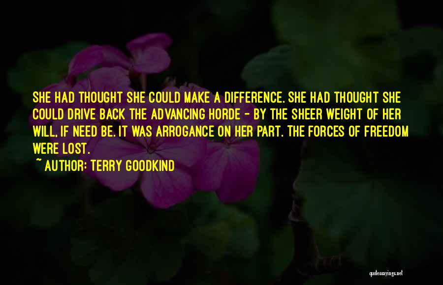 Terry Goodkind Quotes: She Had Thought She Could Make A Difference. She Had Thought She Could Drive Back The Advancing Horde - By