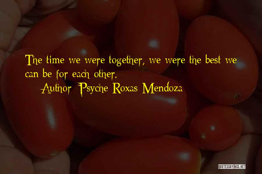 Psyche Roxas-Mendoza Quotes: The Time We Were Together, We Were The Best We Can Be For Each Other.