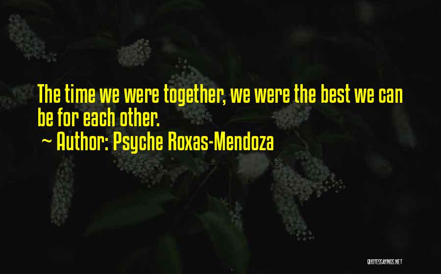 Psyche Roxas-Mendoza Quotes: The Time We Were Together, We Were The Best We Can Be For Each Other.