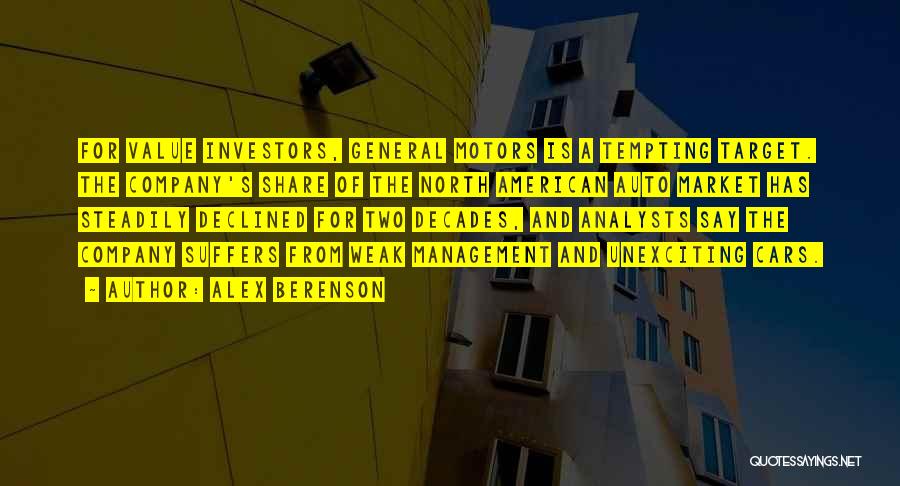 Alex Berenson Quotes: For Value Investors, General Motors Is A Tempting Target. The Company's Share Of The North American Auto Market Has Steadily