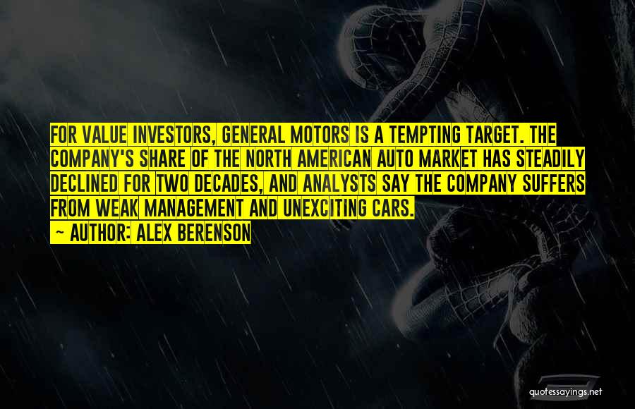 Alex Berenson Quotes: For Value Investors, General Motors Is A Tempting Target. The Company's Share Of The North American Auto Market Has Steadily