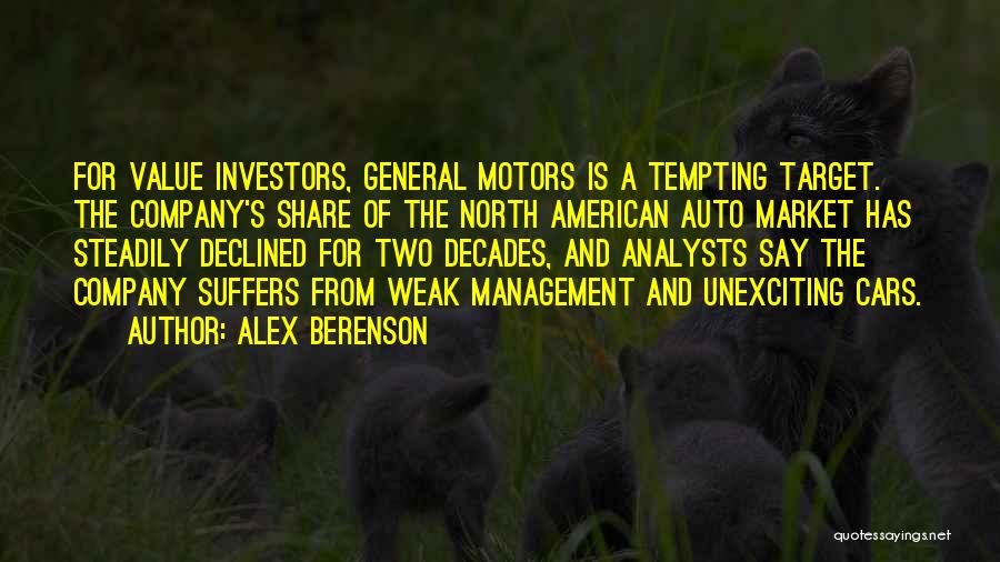 Alex Berenson Quotes: For Value Investors, General Motors Is A Tempting Target. The Company's Share Of The North American Auto Market Has Steadily