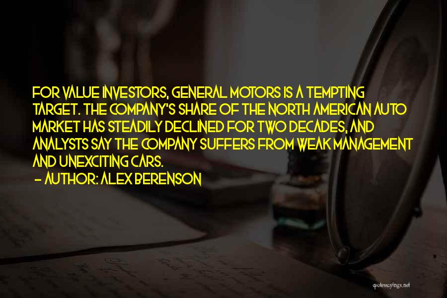 Alex Berenson Quotes: For Value Investors, General Motors Is A Tempting Target. The Company's Share Of The North American Auto Market Has Steadily