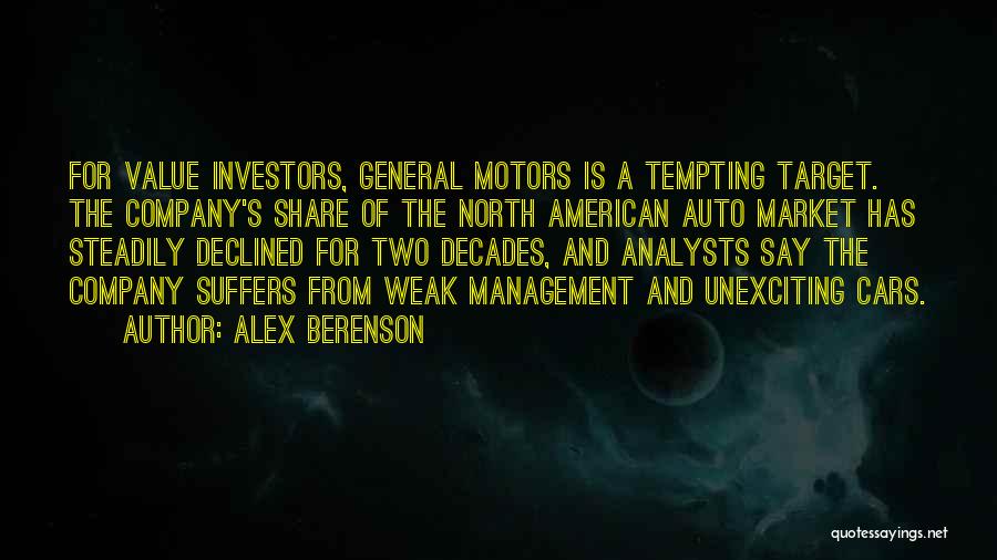 Alex Berenson Quotes: For Value Investors, General Motors Is A Tempting Target. The Company's Share Of The North American Auto Market Has Steadily