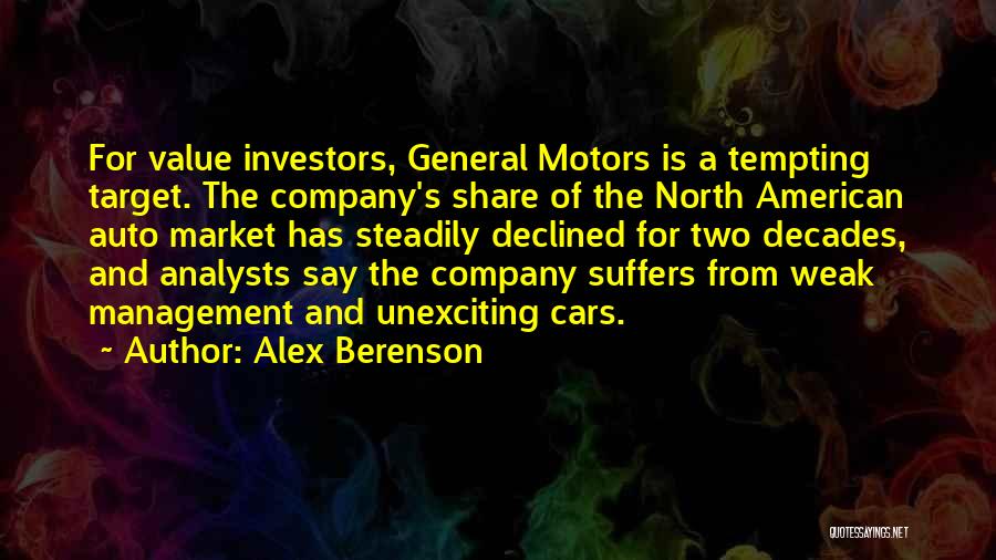 Alex Berenson Quotes: For Value Investors, General Motors Is A Tempting Target. The Company's Share Of The North American Auto Market Has Steadily